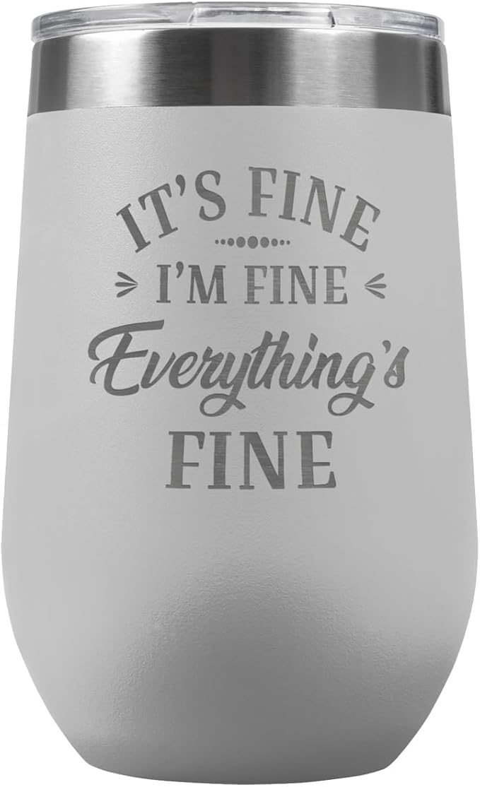 PlaqueMaker It's Fine I'm Fine Everything is Fine 16-oz Travel Stemless Wine Tumbler- Available in Black, Lilac, Teal, White, Blue, Red, Pink or Navy (White)