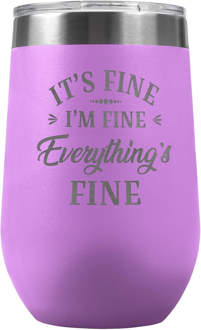 PlaqueMaker It's Fine I'm Fine Everything is Fine 16-oz Travel Stemless Wine Tumbler- Available in Black, Lilac, Teal, White, Blue, Red, Pink or Navy (LIght Purple)