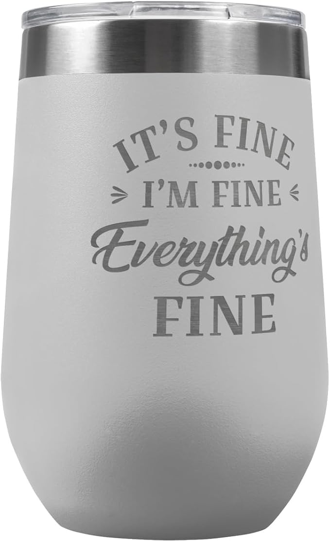 PlaqueMaker It's Fine I'm Fine Everything is Fine 16-oz Travel Stemless Wine Tumbler- Available in Black, Lilac, Teal, White, Blue, Red, Pink or Navy (White)