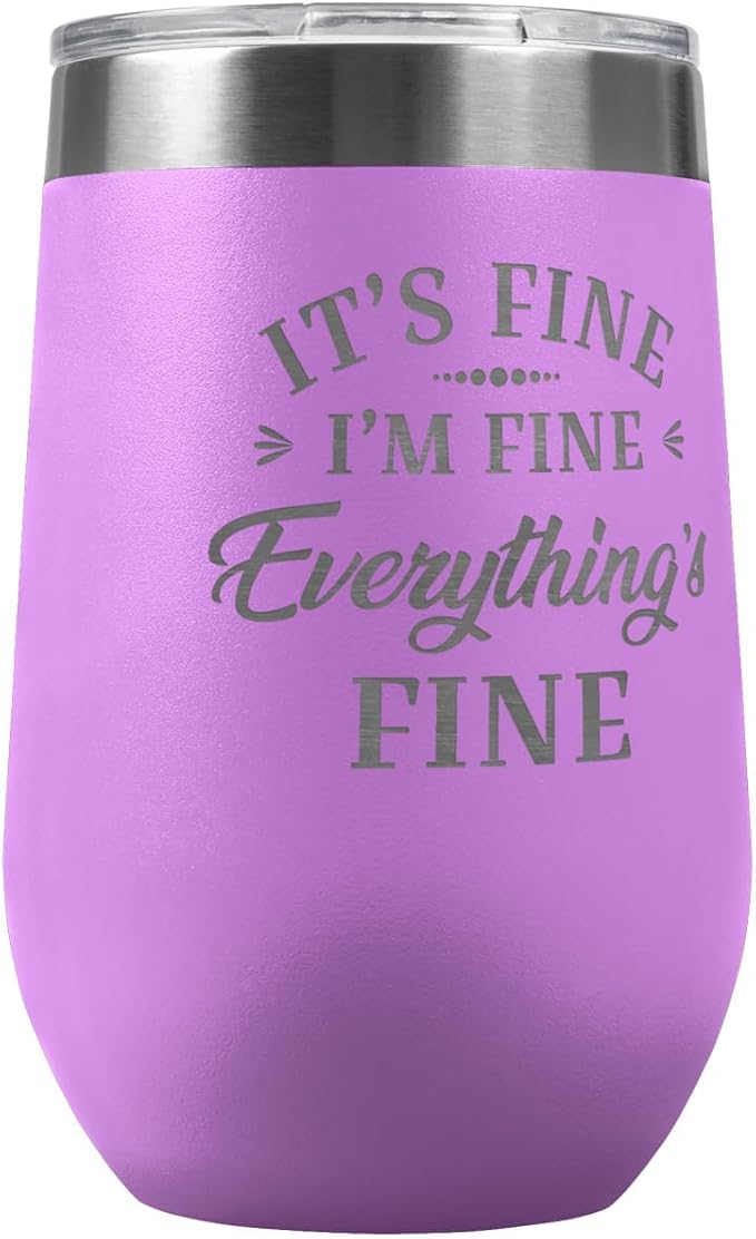PlaqueMaker It's Fine I'm Fine Everything is Fine 16-oz Travel Stemless Wine Tumbler- Available in Black, Lilac, Teal, White, Blue, Red, Pink or Navy (LIght Purple)