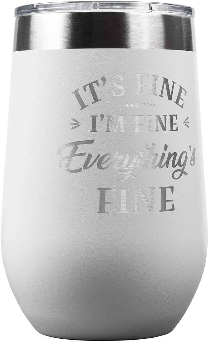 PlaqueMaker It's Fine I'm Fine Everything is Fine 16-oz Travel Stemless Wine Tumbler- Available in Black, Lilac, Teal, White, Blue, Red, Pink or Navy (White)