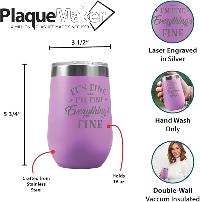 PlaqueMaker It's Fine I'm Fine Everything is Fine 16-oz Travel Stemless Wine Tumbler- Available in Black, Lilac, Teal, White, Blue, Red, Pink or Navy (LIght Purple)